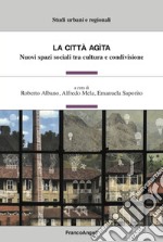 La città agita. Nuovi spazi sociali tra cultura e condivisione libro