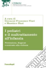 I pediatri e il maltrattamento all'infanzia. Prevenzione, diagnosi e contrasto alla violenza libro