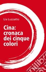 Cina: cronaca dei cinque colori libro