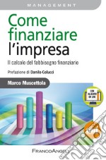 Come finanziare l'impresa. Il calcolo del fabbisogno finanziario. Con Contenuto digitale per accesso on line libro