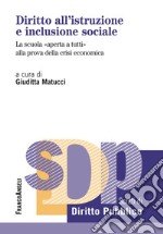 Diritto all'istruzione e inclusione sociale. La scuola «aperta a tutti» alla prova della crisi economica libro