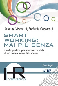Smart working: mai più senza. Guida pratica per vincere la sfida di un nuovo modo di lavorare