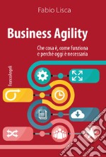 Business agility. Che cosa è, come funziona e perché oggi è necessaria libro