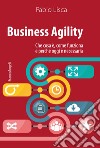 Business agility. Che cosa è, come funziona e perché oggi è necessaria libro