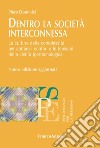 Dentro la società interconnessa. La cultura della complessità per abitare i confini e le tensioni della civiltà ipertecnologica. Nuova ediz. libro