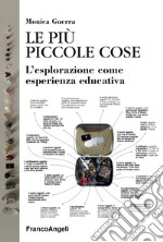 Le più piccole cose. L'esplorazione come esperienza educativa libro