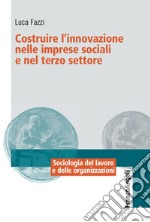 Costruire l'innovazione nelle imprese sociali e nel terzo settore libro