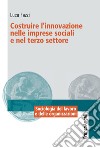 Costruire l'innovazione nelle imprese sociali e nel terzo settore libro di Fazzi Luca