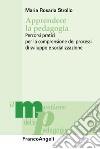 Apprendere la pedagogia. Percorsi pratici per la comprensione dei processi di sviluppo e socializzazione libro