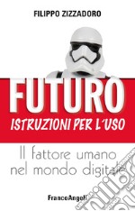 Futuro: istruzioni per l'uso. Il fattore umano nel mondo digitale libro