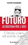 Futuro: istruzioni per l'uso. Il fattore umano nel mondo digitale libro