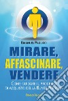 Mirare, affascinare, vendere. Come guidare il processo di acquisto della Buyer Persona libro di Paglicci Emanuel