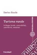 Turismo rurale. Sviluppo locale, sostenibilità, autenticità, emozioni