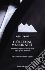 Giù le tasse, ma con stile! Idee di un sognatore per un fisco equo, giusto e solidale libro