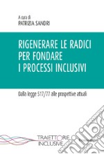 Rigenerare le radici per fondare i processi inclusivi. Dalla legge 517/77 alle prospettive attuali libro