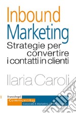 Inbound marketing. Strategie per convertire i contatti in clienti libro