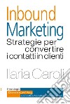 Inbound marketing. Strategie per convertire i contatti in clienti libro