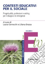 Contesti educativi per il sociale. Progettualità, professioni e setting per il benessere individuale e di comunità. Vol. 2 libro