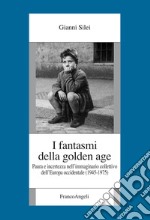 I fantasmi della Golden Age. Paura e incertezza nell'immaginario collettivo dell'Europa occidentale (1945-1975) libro