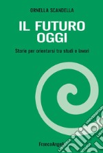 Il futuro oggi. Storie per orientarsi tra studi e lavori. Con espansione online libro