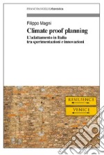 Climate Proof Planning. L'adattamento in Italia tra sperimentazioni e innovazioni libro