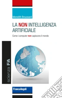 La non intelligenza artificiale. Come i computer non capiscono il mondo