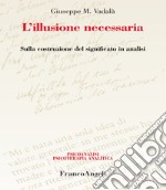 L'illusione necessaria. Sulla costruzione del significato in analisi libro