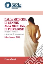 Dalla medicina di genere alla medicina di precisione. Percorsi evolutivi e sinergie di competenze. Libro bianco 2019 libro