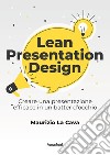 Lean presentation design. Creare la presentazione perfetta in un batter d'occhio libro di La Cava Maurizio