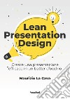 Lean presentation design. Creare la presentazione perfetta in un batter d'occhio libro