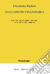 Educazione finanziaria. Uno strumento per cittadini, risparmiatori e mercati libro di Righini Elisabetta