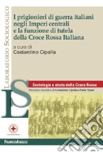 I prigionieri di guerra italiani negli Imperi centrali e la funzione di tutela della Croce Rossa Italiana libro