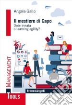 Il mestiere di capo. Dote innata o learning agility? libro