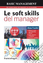 Le soft skills del manager. Mettere in atto una leadership efficace. Saper ottenere il consenso. Risolvere i problemi libro