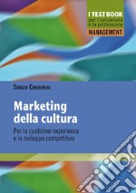 Marketing della cultura. Per la customer experience e lo sviluppo competitivo libro