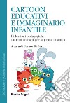 Cartoon educativi e immaginario infantile. Riflessioni pedagogiche sui testi animati per la prima infanzia libro di Di Bari C. (cur.)