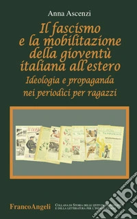 Il fascismo e la mobilitazione della gioventù italiana all'estero. Ideologia e propaganda nei periodici per ragazzi