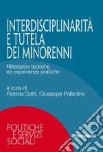 Interdisciplinarietà e tutela dei minorenni. Riflessioni teoriche ed esperienze pratiche libro