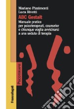 ABC Gestalt. Manuale pratico per psicoterapeuti, counselor e chiunque voglia avvicinarsi a una seduta di terapia