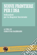 Nuove frontiere per i DSA. Indicazioni per la diagnosi funzionale libro