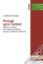 Paesaggi agrari resilienti. Approcci e metodi per l'analisi di pratiche, processi e strategie territoriali libro