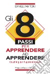 Gli 8 passi per apprendere ad apprendere. Coaching per l'apprendimento libro