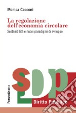 La regolazione dell'economia circolare. Sostenibilità e nuovi paradigmi di sviluppo libro