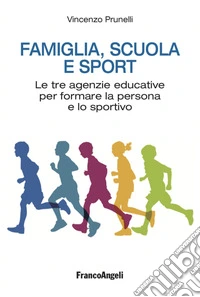 Famiglia, scuola e sport. Le tre agenzie educative per formare la persona e lo sportivo libro
