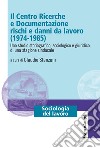 Il Centro Ricerche e Documentazione rischi e danni da lavoro (1974-1985). Uno studio storiografico, sociologico e giuridico di una stagione sindacale libro di Stanzani C. (cur.)