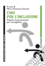 Cibo per l'inclusione. Pratiche di gastronomia per l'accoglienza libro