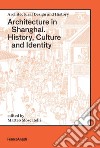 Architecture in Shanghai. History, culture and identity libro di Moscatelli Matteo