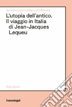 L'utopia dell'antico. Il viaggio in Italia di Jean-Jacques Lequeu