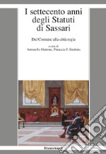 I settecento anni degli statuti di Sassari. Dal Comune alla città regia libro