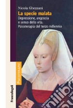 La specie malata. Depressione, angoscia e senso della vita. Psicoterapia del terzo millennio libro